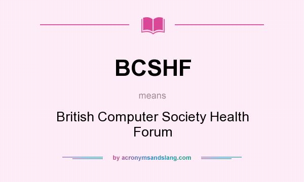 What does BCSHF mean? It stands for British Computer Society Health Forum