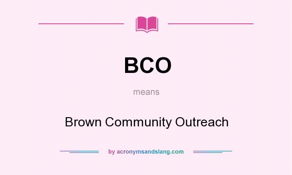 What does BCO mean? It stands for Brown Community Outreach