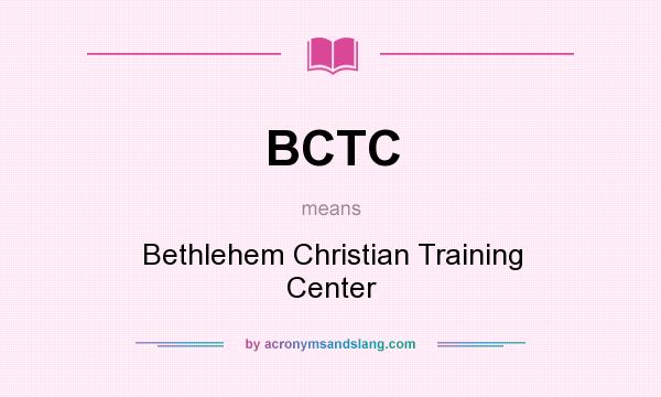 What does BCTC mean? It stands for Bethlehem Christian Training Center