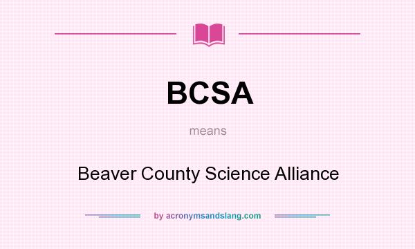 What does BCSA mean? It stands for Beaver County Science Alliance