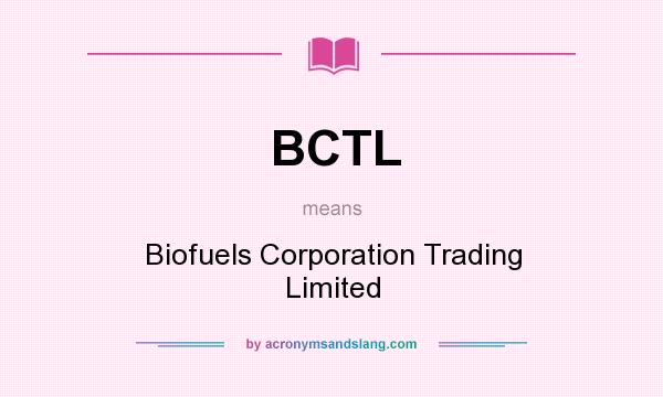 What does BCTL mean? It stands for Biofuels Corporation Trading Limited