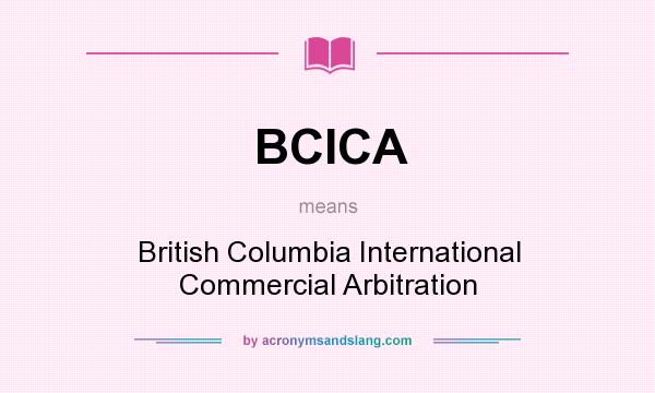 What does BCICA mean? It stands for British Columbia International Commercial Arbitration