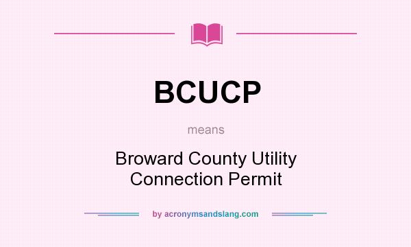 What does BCUCP mean? It stands for Broward County Utility Connection Permit