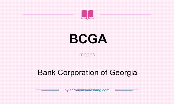 What does BCGA mean? It stands for Bank Corporation of Georgia