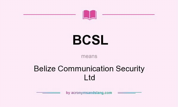 What does BCSL mean? It stands for Belize Communication Security Ltd