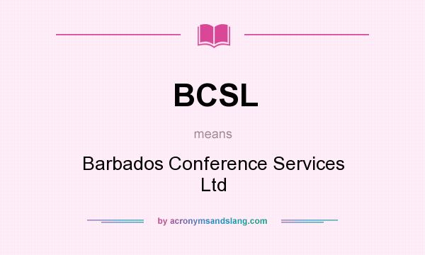 What does BCSL mean? It stands for Barbados Conference Services Ltd