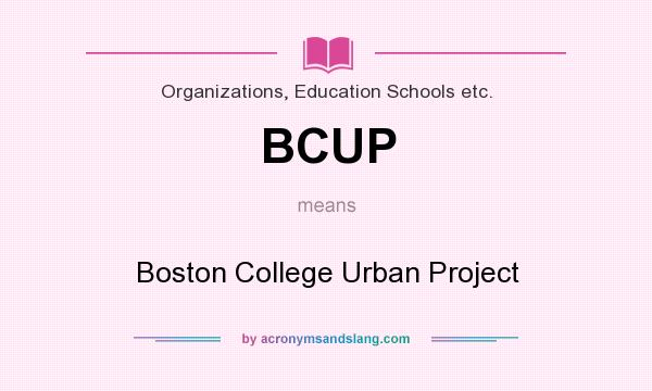 What does BCUP mean? It stands for Boston College Urban Project