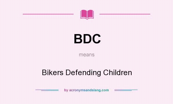 What does BDC mean? It stands for Bikers Defending Children