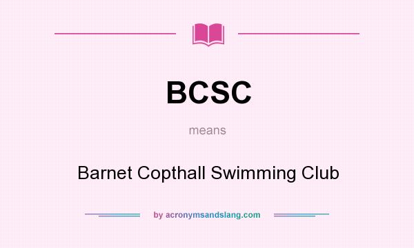 What does BCSC mean? It stands for Barnet Copthall Swimming Club