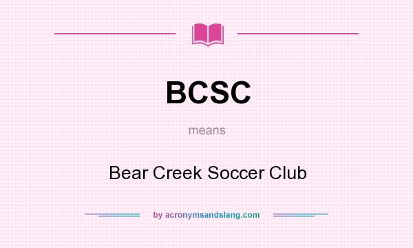 What does BCSC mean? It stands for Bear Creek Soccer Club