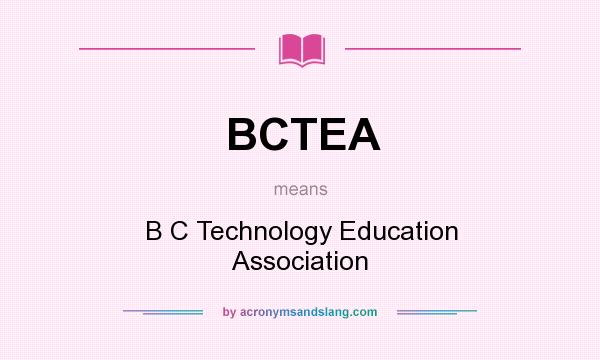 What does BCTEA mean? It stands for B C Technology Education Association