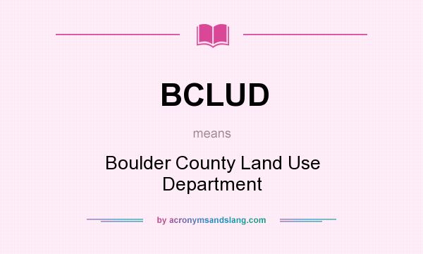 What does BCLUD mean? It stands for Boulder County Land Use Department