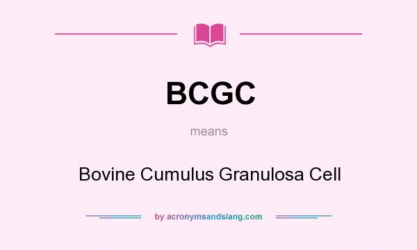 What does BCGC mean? It stands for Bovine Cumulus Granulosa Cell