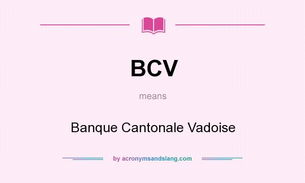 What does BCV mean? It stands for Banque Cantonale Vadoise