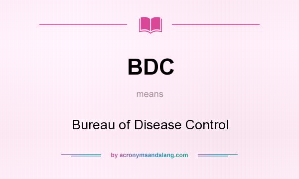 What does BDC mean? It stands for Bureau of Disease Control