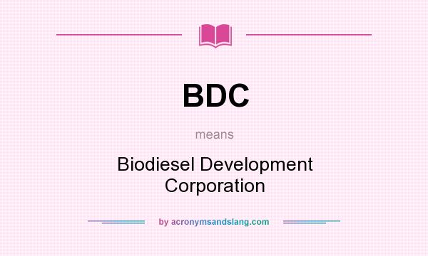 What does BDC mean? It stands for Biodiesel Development Corporation