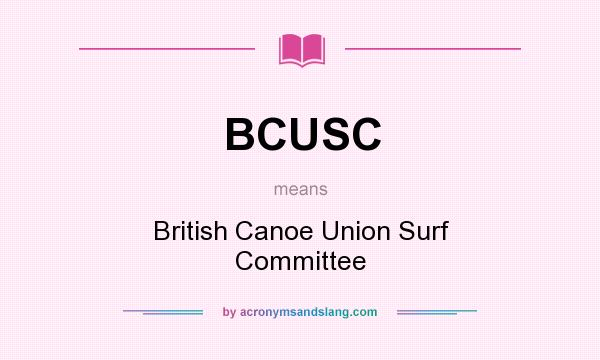 What does BCUSC mean? It stands for British Canoe Union Surf Committee