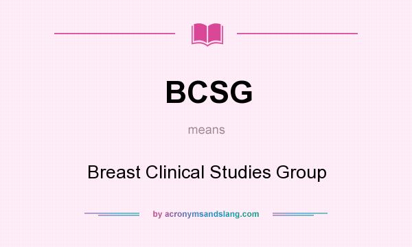 What does BCSG mean? It stands for Breast Clinical Studies Group