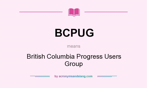 What does BCPUG mean? It stands for British Columbia Progress Users Group