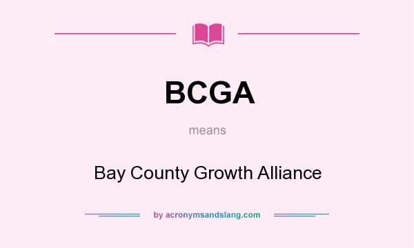 What does BCGA mean? It stands for Bay County Growth Alliance