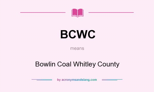 What does BCWC mean? It stands for Bowlin Coal Whitley County