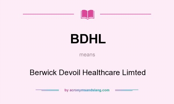 What does BDHL mean? It stands for Berwick Devoil Healthcare Limted