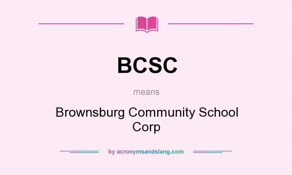 What does BCSC mean? It stands for Brownsburg Community School Corp