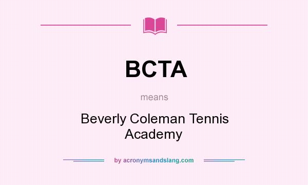 What does BCTA mean? It stands for Beverly Coleman Tennis Academy
