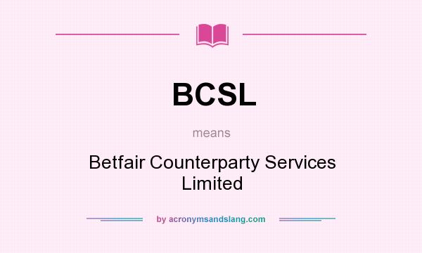 What does BCSL mean? It stands for Betfair Counterparty Services Limited