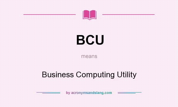 What does BCU mean? It stands for Business Computing Utility