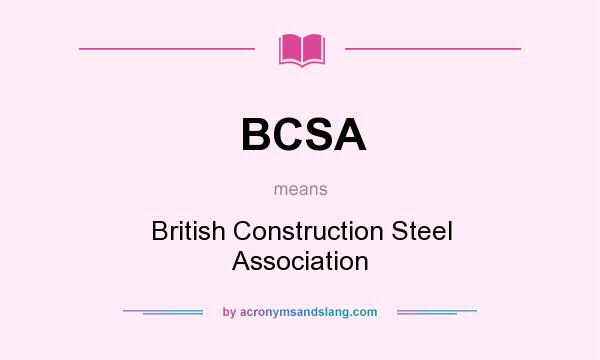 What does BCSA mean? It stands for British Construction Steel Association