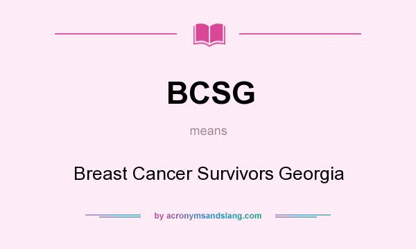 What does BCSG mean? It stands for Breast Cancer Survivors Georgia