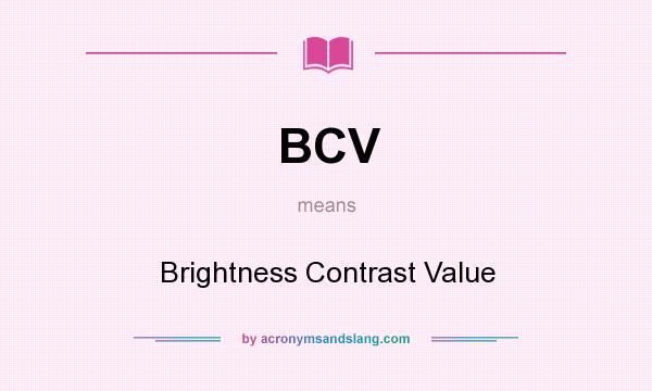 What does BCV mean? It stands for Brightness Contrast Value