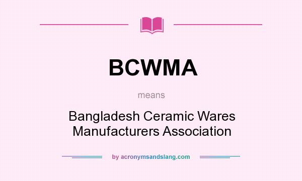 What does BCWMA mean? It stands for Bangladesh Ceramic Wares Manufacturers Association