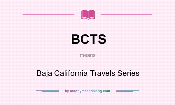 What does BCTS mean? It stands for Baja California Travels Series