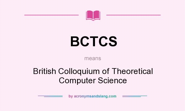 What does BCTCS mean? It stands for British Colloquium of Theoretical Computer Science