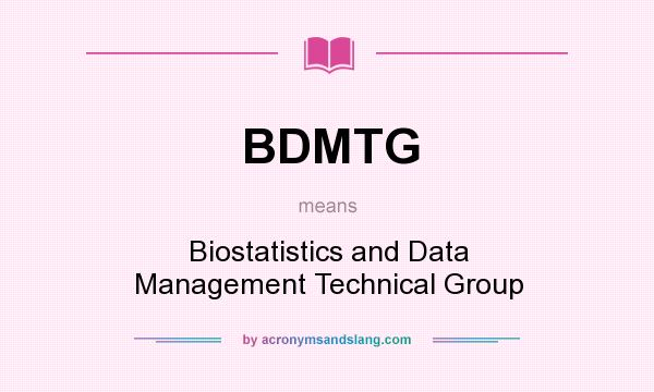 What does BDMTG mean? It stands for Biostatistics and Data Management Technical Group