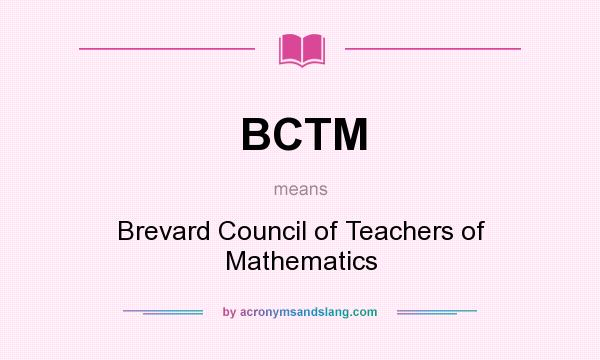 What does BCTM mean? It stands for Brevard Council of Teachers of Mathematics