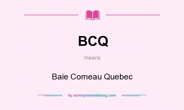 What does BCQ mean? It stands for Baie Comeau Quebec