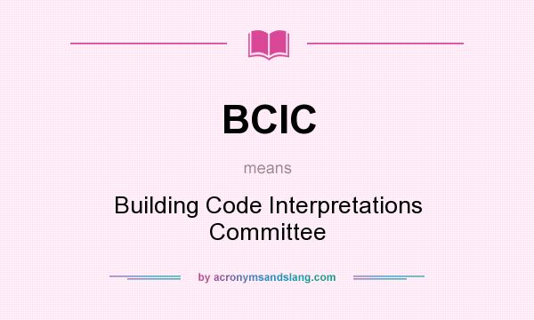 What does BCIC mean? It stands for Building Code Interpretations Committee