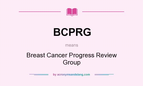 What does BCPRG mean? It stands for Breast Cancer Progress Review Group