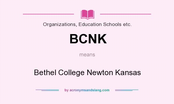 What does BCNK mean? It stands for Bethel College Newton Kansas