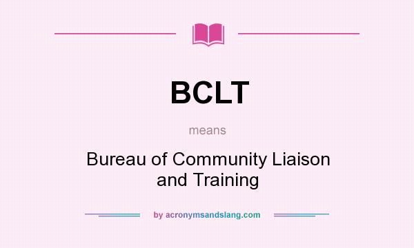 What does BCLT mean? It stands for Bureau of Community Liaison and Training