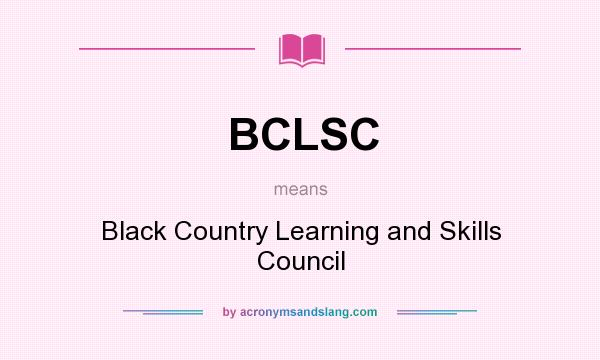What does BCLSC mean? It stands for Black Country Learning and Skills Council