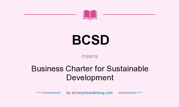 What does BCSD mean? It stands for Business Charter for Sustainable Development