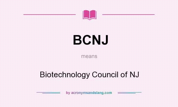 What does BCNJ mean? It stands for Biotechnology Council of NJ