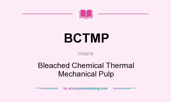 What does BCTMP mean? It stands for Bleached Chemical Thermal Mechanical Pulp