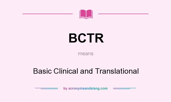 What does BCTR mean? It stands for Basic Clinical and Translational