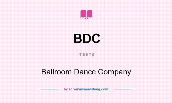 What does BDC mean? It stands for Ballroom Dance Company