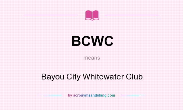 What does BCWC mean? It stands for Bayou City Whitewater Club